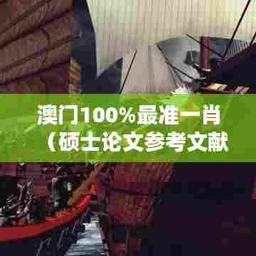 澳门100%最准一肖（硕士论文参考文献格式）