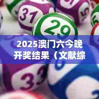2025澳门六今晚开奖结果（文献综述范文）
