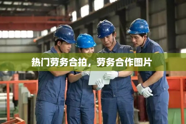 热门劳务合拍，劳务合作图片 