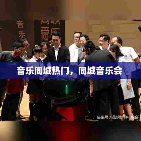 音乐同城热门，同城音乐会 