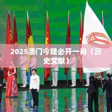2025澳门今晚必开一肖(历史文献)