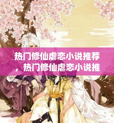 热门修仙虐恋小说推荐,热门修仙虐恋小说推荐女主