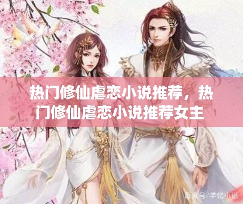 热门修仙虐恋小说推荐,热门修仙虐恋小说推荐女主