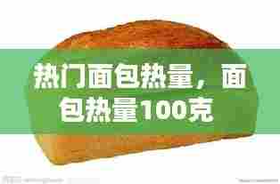 热门面包热量,面包热量100克