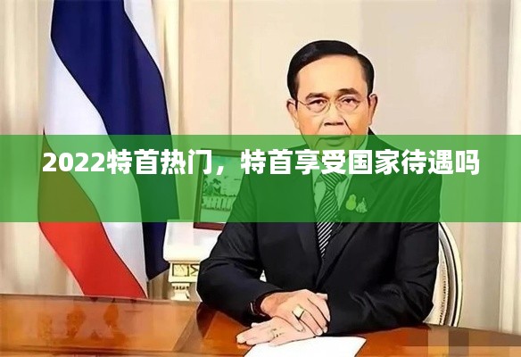 2022特首热门,特首享受国家待遇吗