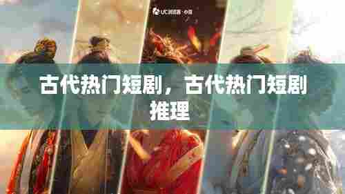 古代热门短剧，古代热门短剧推理 