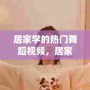居家学的热门舞蹈视频,居家跳舞