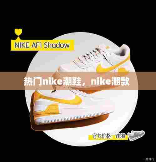 热门nike潮鞋，nike潮款 