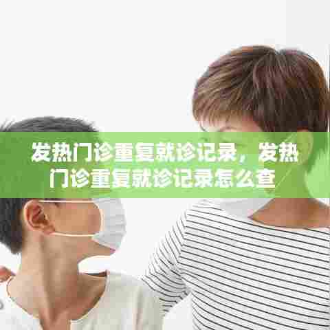 发热门诊重复就诊记录，发热门诊重复就诊记录怎么查 