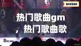 热门歌曲gm,热门歌曲歌单