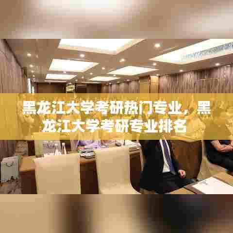 黑龙江大学考研热门专业,黑龙江大学考研专业排名