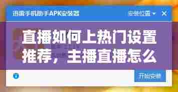 直播如何上热门设置推荐,主播直播怎么上热门