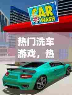热门洗车游戏，热门洗车游戏推荐 