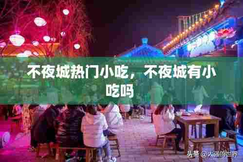 不夜城热门小吃，不夜城有小吃吗 