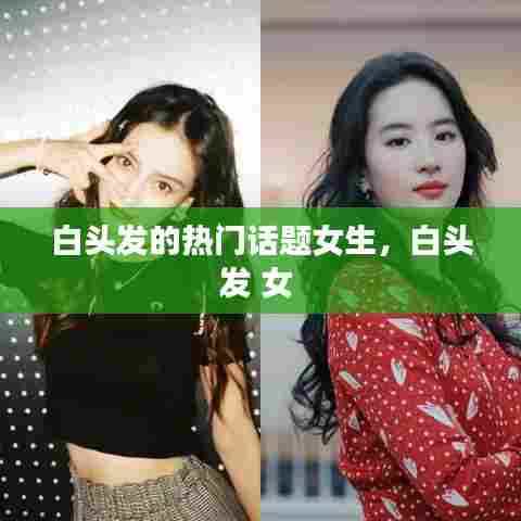 白头发的热门话题女生，白头发 女 