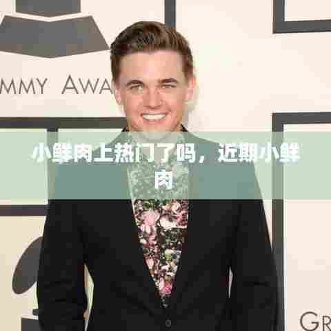 小鲜肉上热门了吗，近期小鲜肉 