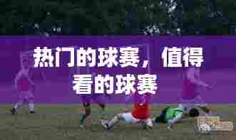 热门的球赛，值得看的球赛 