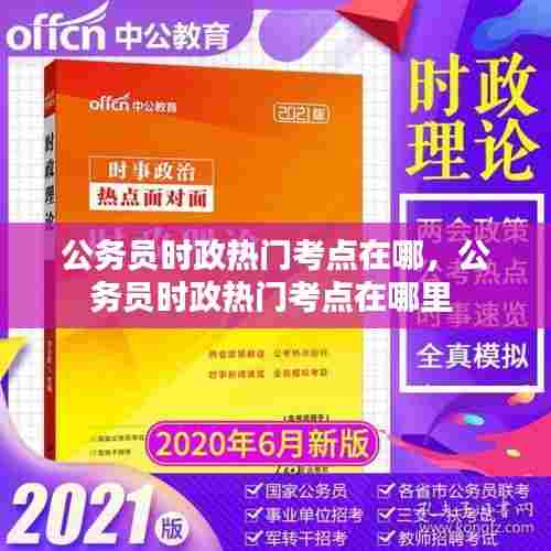 公务员时政热门考点在哪，公务员时政热门考点在哪里 
