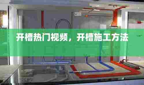 开槽热门视频,开槽施工方法