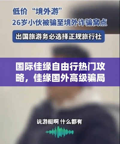 国际佳缘自由行热门攻略，佳缘国外高级骗局 