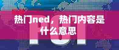 热门ned，热门内容是什么意思 