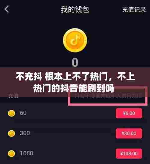 不充抖 根本上不了热门,不上热门的抖音能刷到吗