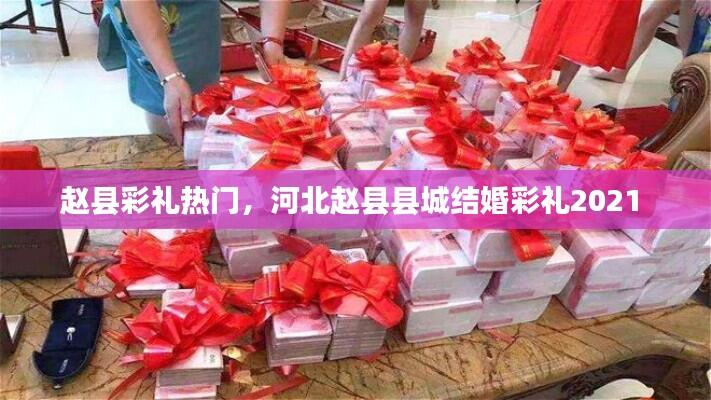 赵县彩礼热门，河北赵县县城结婚彩礼2021 