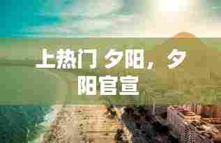 上热门 夕阳，夕阳官宣 