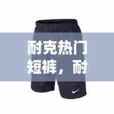 耐克热门短裤，耐克的短裤一般多少钱 