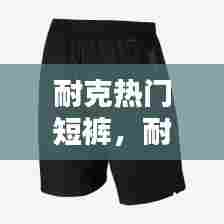 耐克热门短裤,耐克的短裤一般多少钱