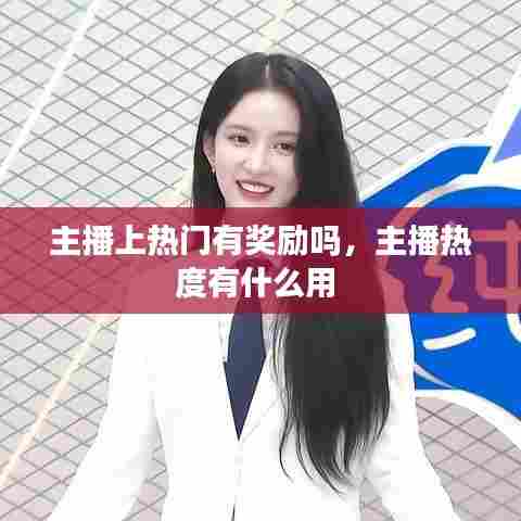 主播上热门有奖励吗,主播热度有什么用