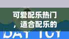 可爱配乐热门，适合配乐的可爱音乐 