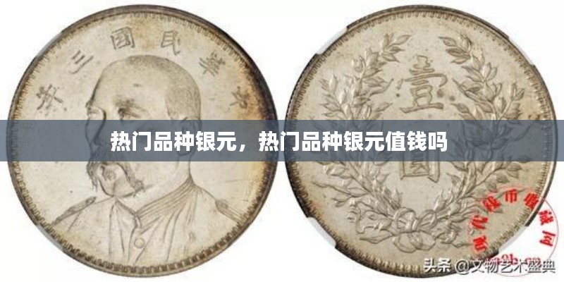 热门品种银元,热门品种银元值钱吗