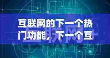互联网的下一个热门功能,下一个互联网的技术支撑