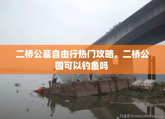 二桥公墓自由行热门攻略,二桥公园可以钓鱼吗