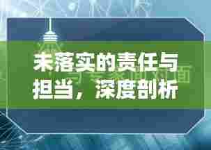 未落实的责任与担当，深度剖析背后的缺失与挑战