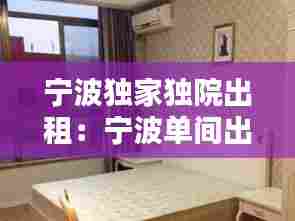 宁波独家独院出租：宁波单间出租 
