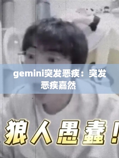 gemini突发恶疾：突发恶疾嘉然 