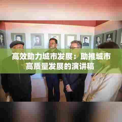 高效助力城市发展:助推城市高质量发展的演讲稿
