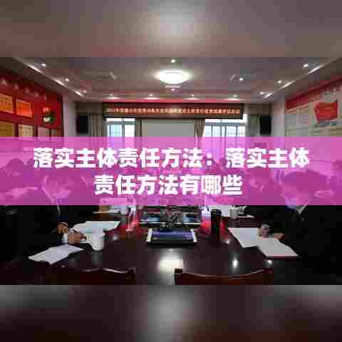 落实主体责任方法：落实主体责任方法有哪些 