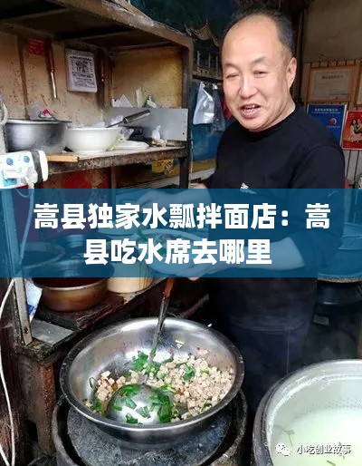 嵩县独家水瓢拌面店:嵩县吃水席去哪里