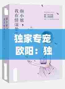 独家专宠 欧阳:独家专宠小说全文免费阅读