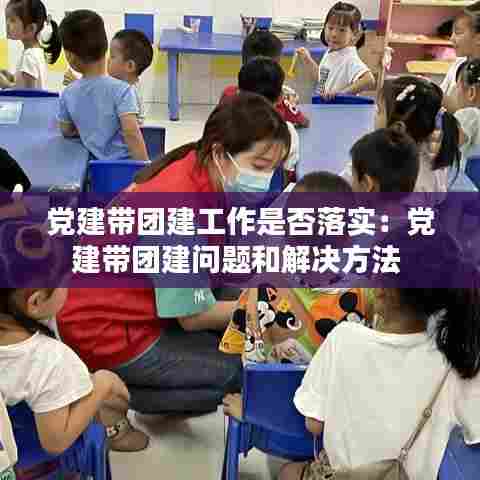 党建带团建工作是否落实:党建带团建问题和解决方法