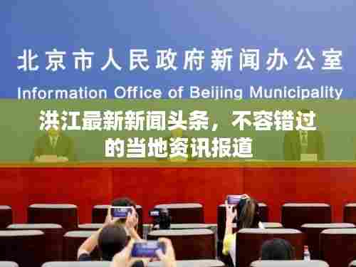 洪江最新新闻头条,不容错过的当地资讯报道