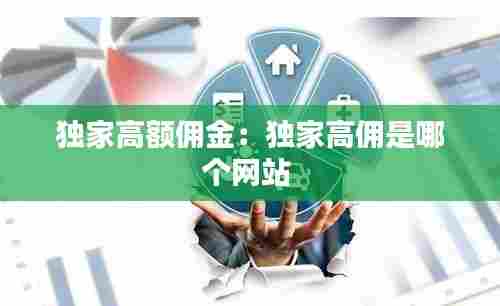 独家高额佣金：独家高佣是哪个网站 
