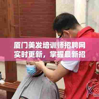 厦门美发培训师招聘网实时更新,掌握最新招聘动态