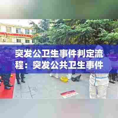 突发公卫生事件判定流程:突发公共卫生事件划分依据是什么