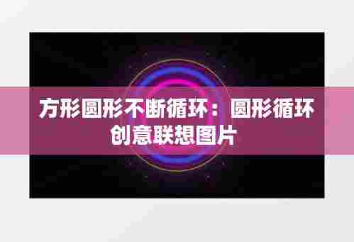 方形圆形不断循环：圆形循环创意联想图片 