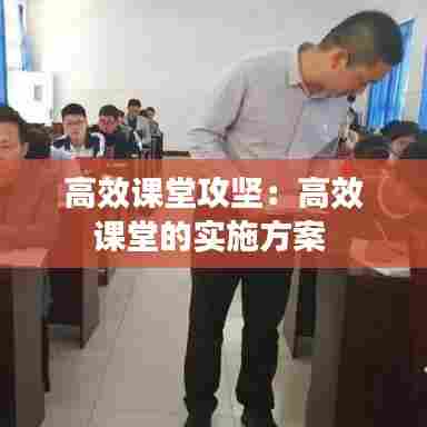 高效课堂攻坚:高效课堂的实施方案