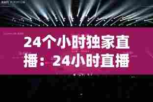 24个小时独家直播:24小时直播节目